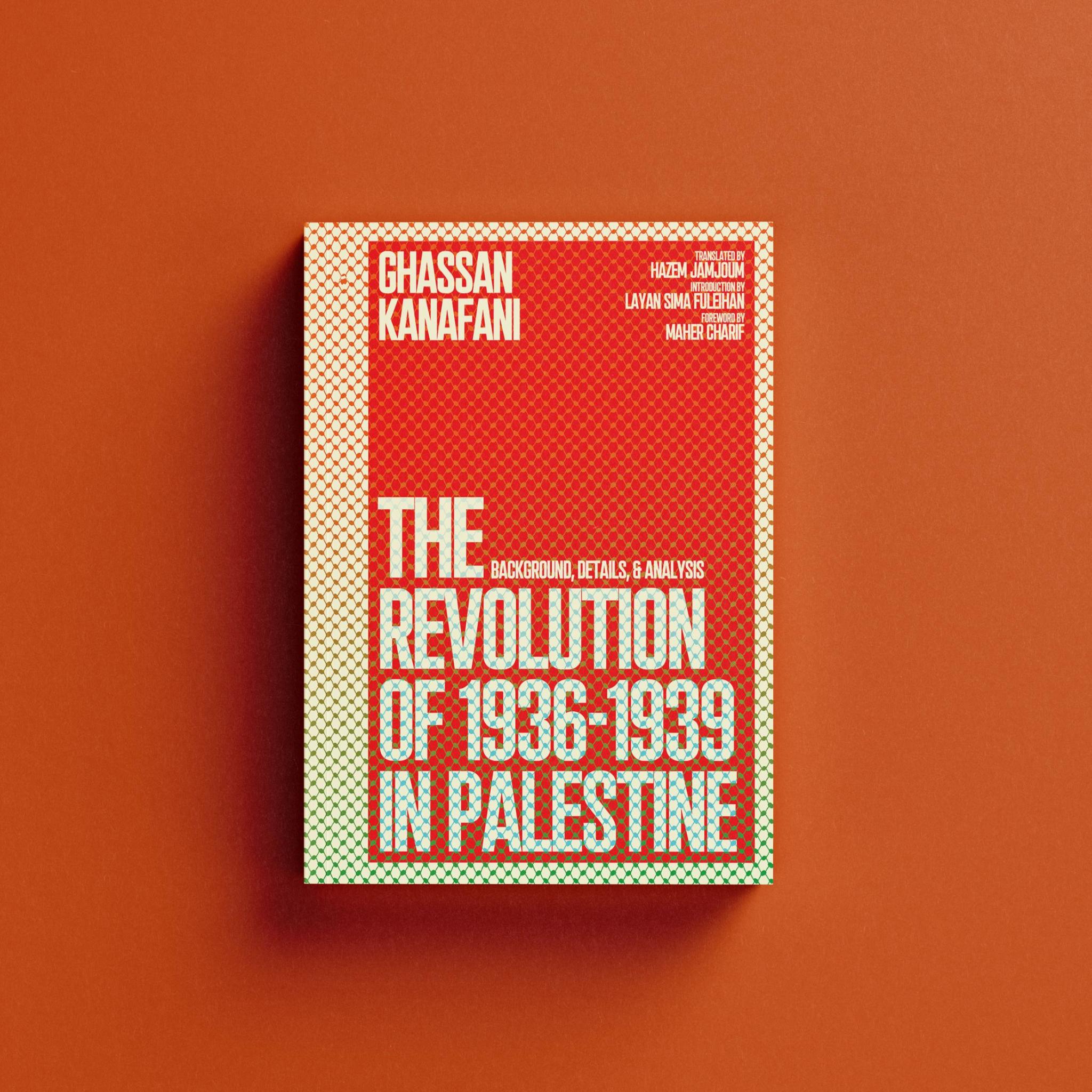 The Revolution of 1936–1939 in Palestine: Background, Details, and Analysis (Ghassan Kanafani)
